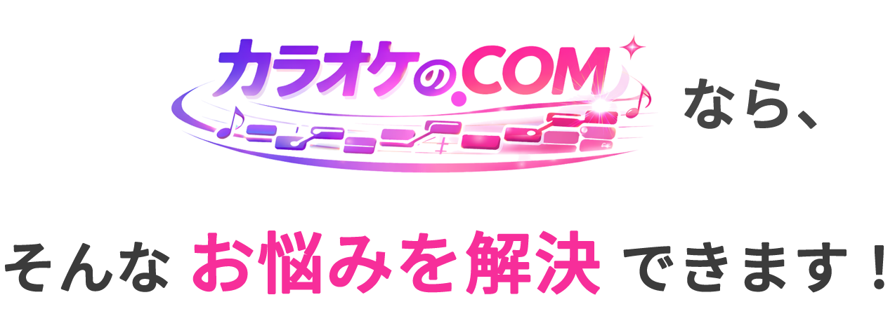 カラオケの.COMなら、そんなお悩みを解決できます！